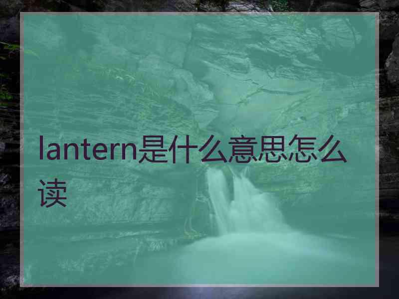 lantern是什么意思怎么读