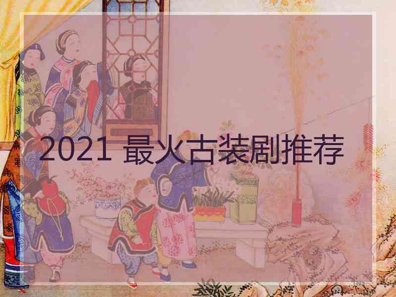 2021 最火古装剧推荐