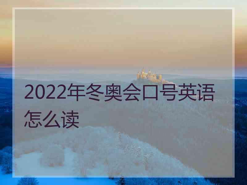 2022年冬奥会口号英语怎么读