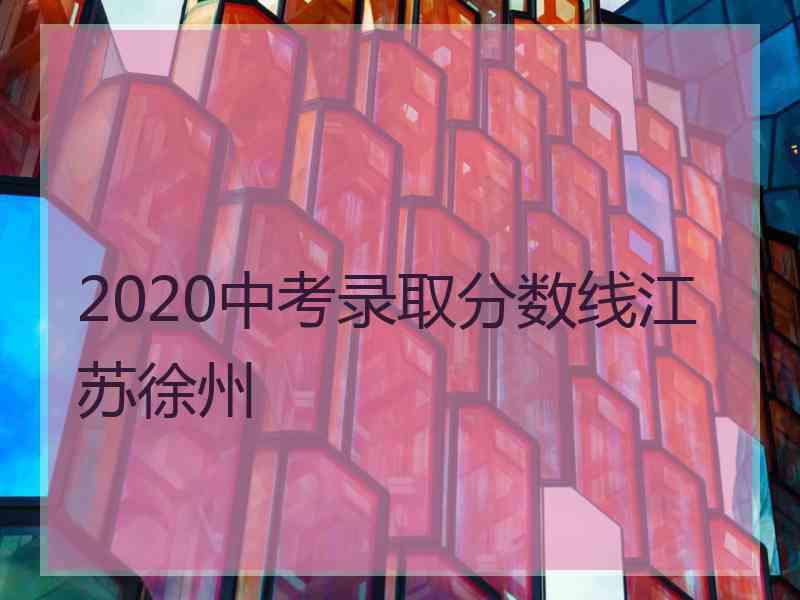 2020中考录取分数线江苏徐州