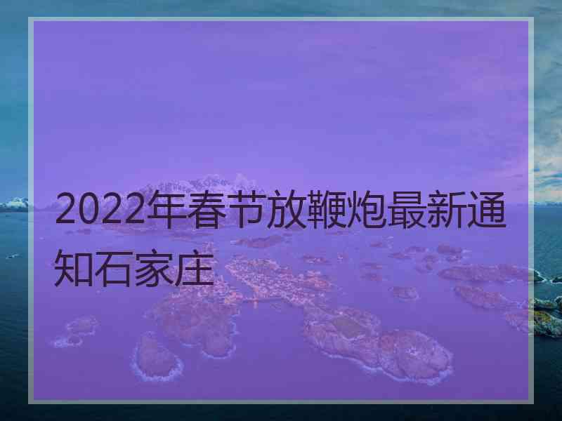 2022年春节放鞭炮最新通知石家庄