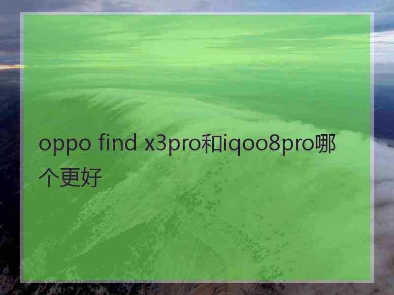 oppo find x3pro和iqoo8pro哪个更好