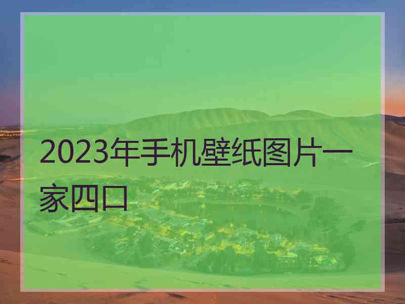 2023年手机壁纸图片一家四口