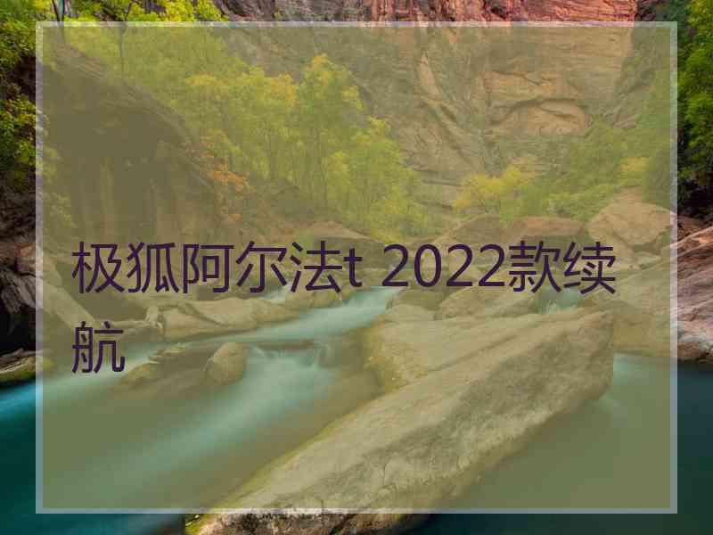 极狐阿尔法t 2022款续航