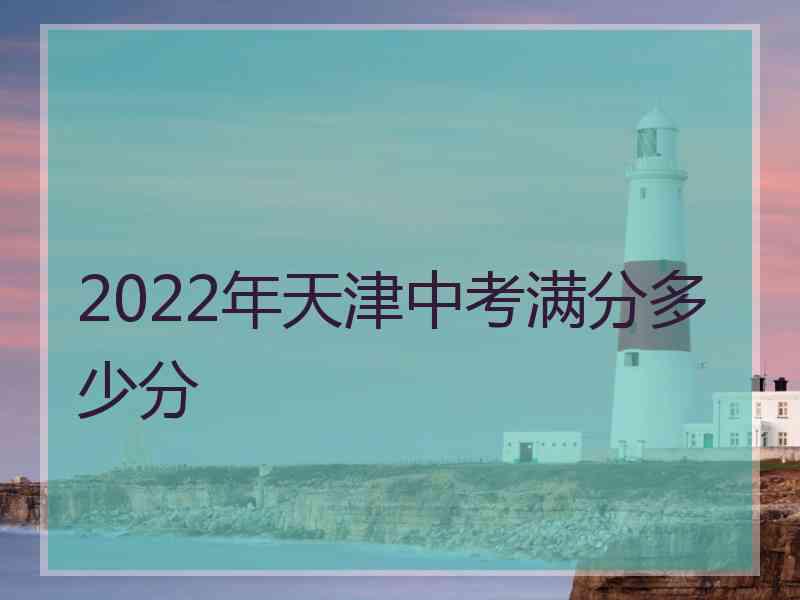 2022年天津中考满分多少分