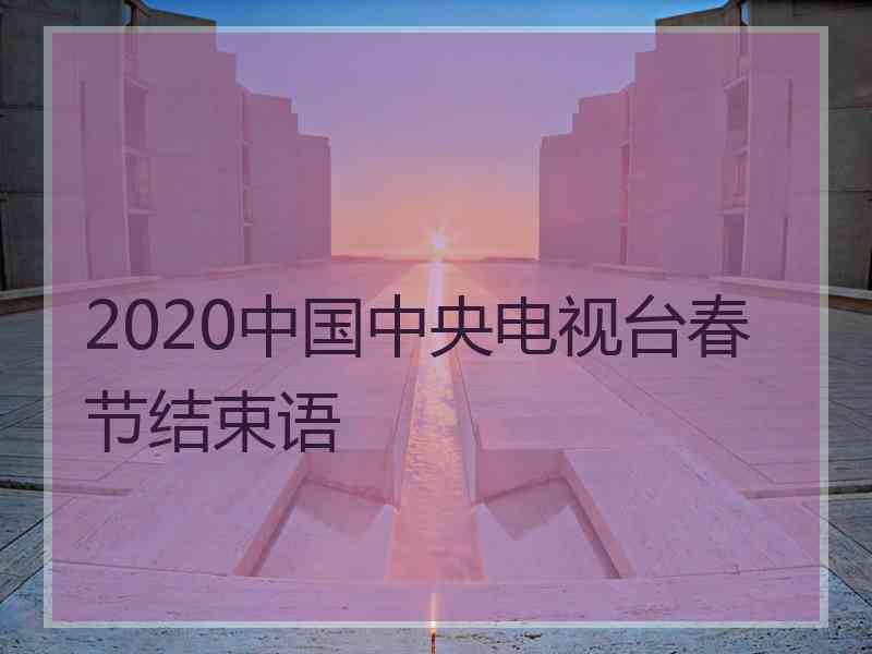 2020中国中央电视台春节结束语