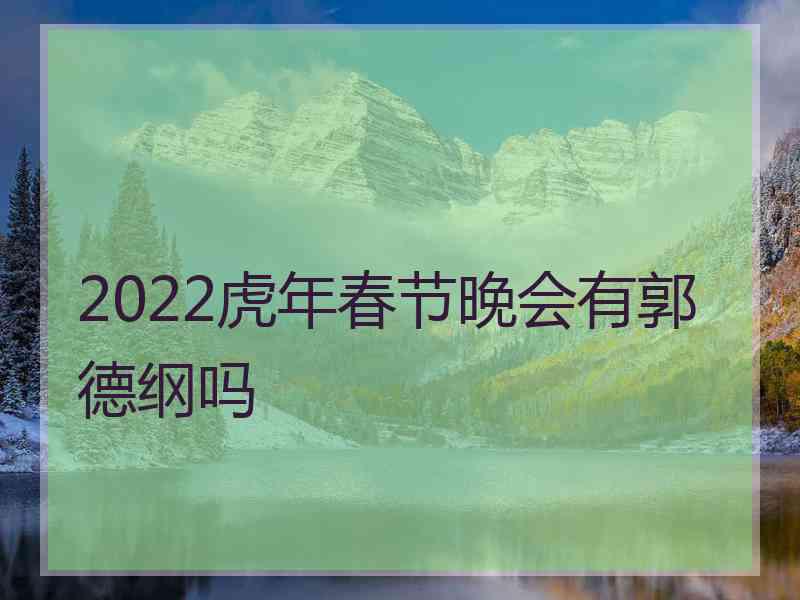 2022虎年春节晚会有郭德纲吗