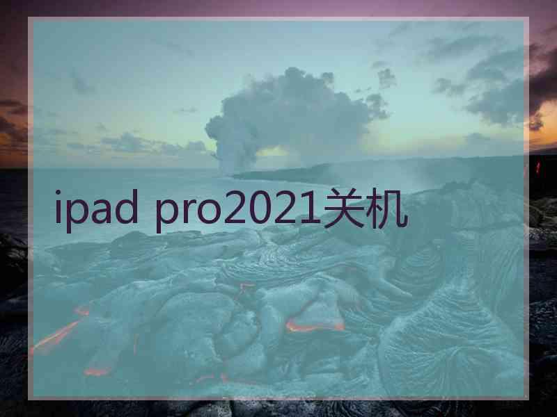 ipad pro2021关机