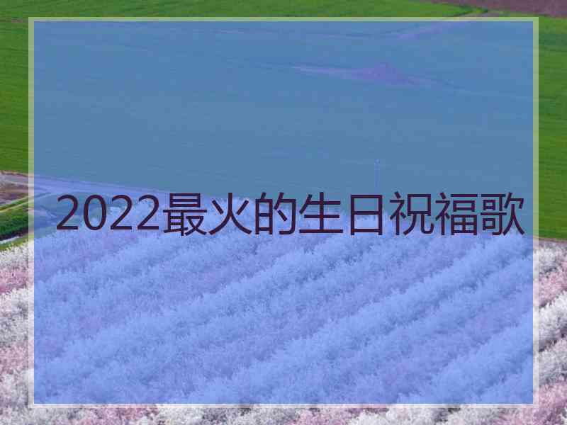 2022最火的生日祝福歌