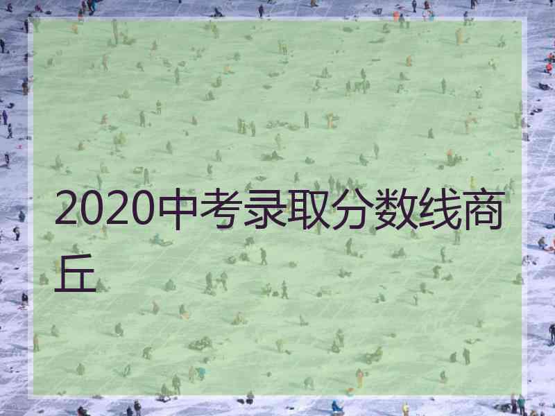 2020中考录取分数线商丘