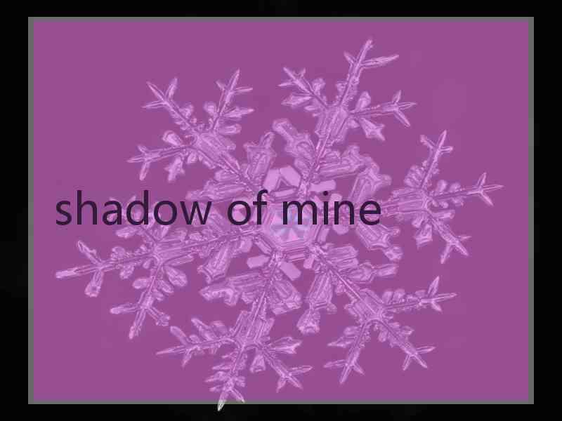 shadow of mine