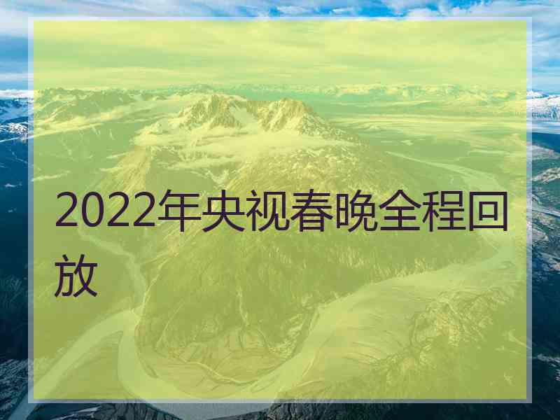 2022年央视春晚全程回放