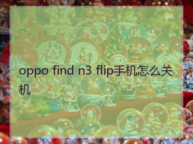 oppo find n3 flip手机怎么关机