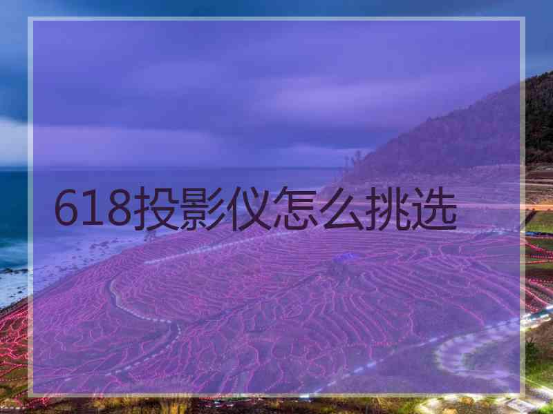 618投影仪怎么挑选