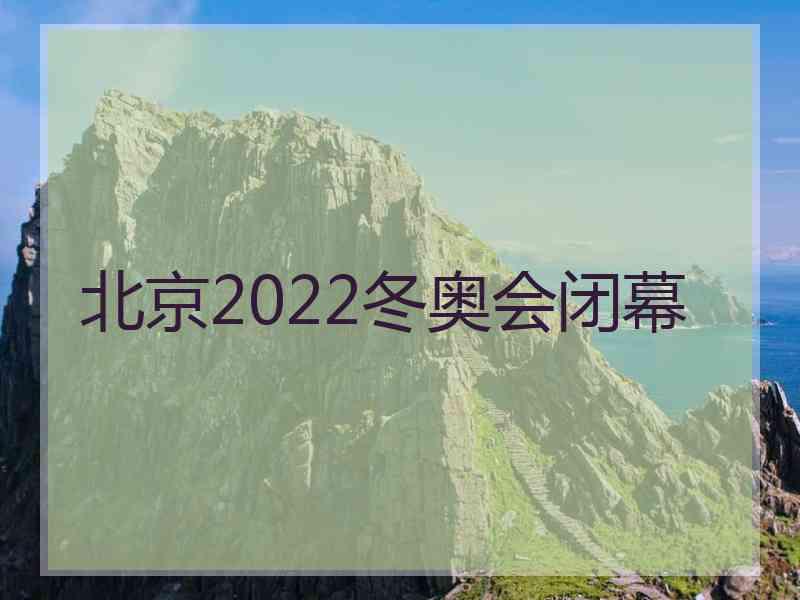 北京2022冬奥会闭幕