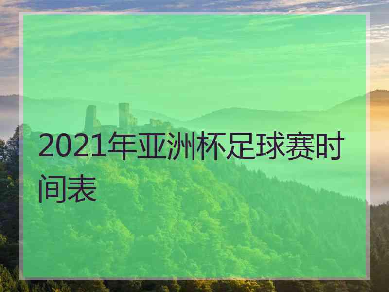 2021年亚洲杯足球赛时间表