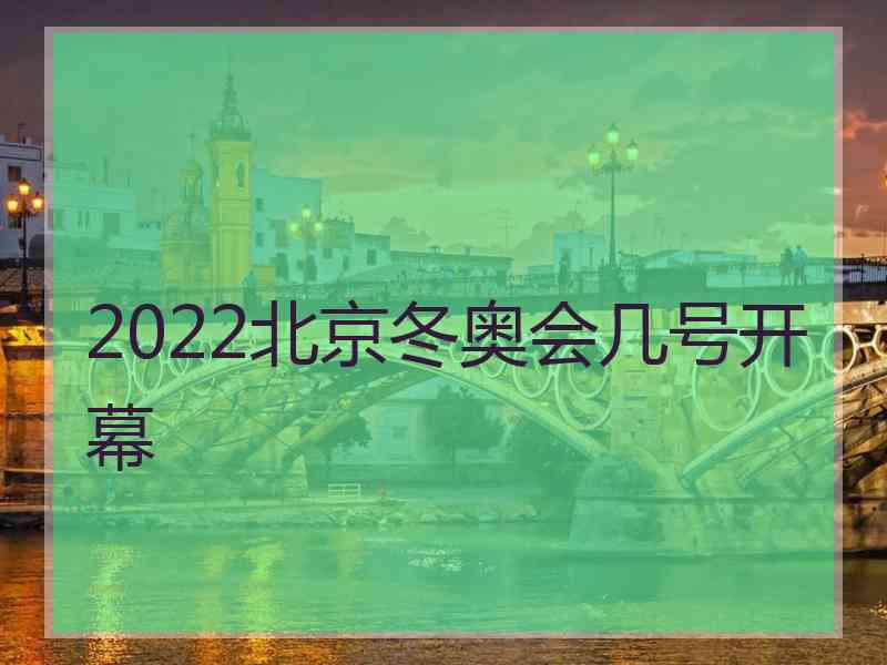 2022北京冬奥会几号开幕