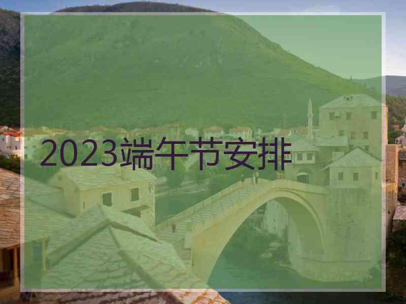 2023端午节安排