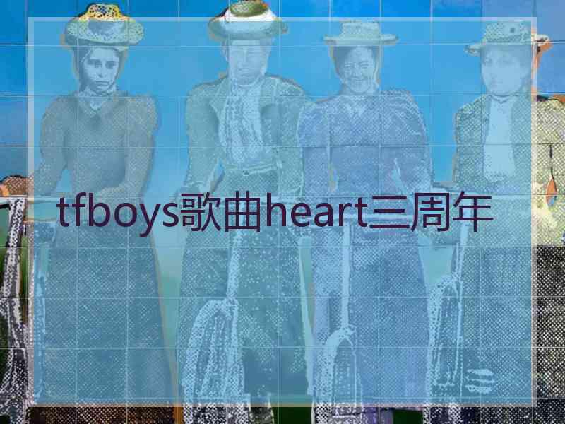 tfboys歌曲heart三周年