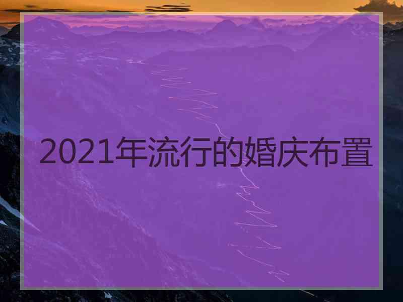 2021年流行的婚庆布置