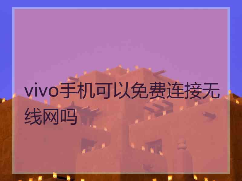 vivo手机可以免费连接无线网吗