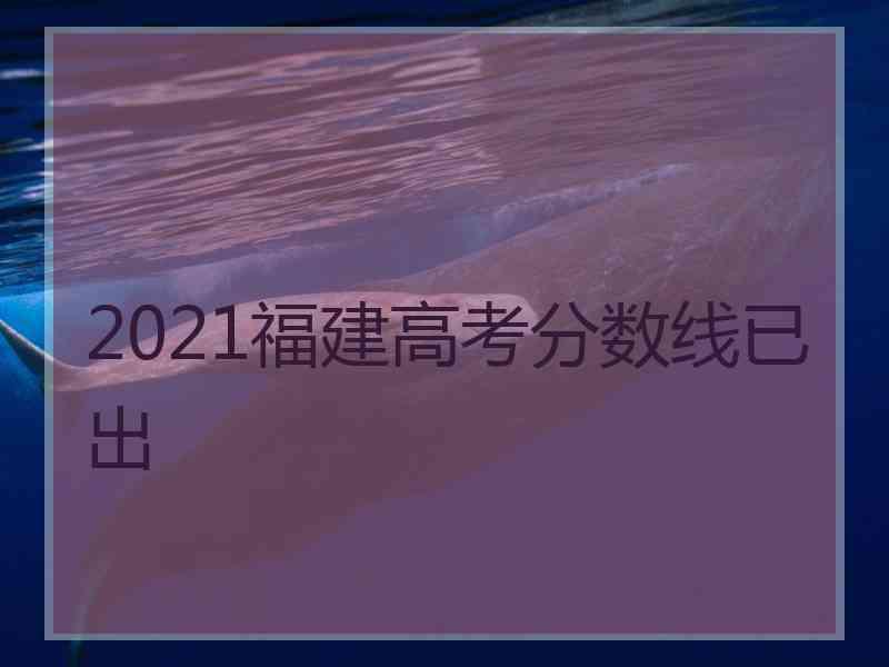 2021福建高考分数线已出