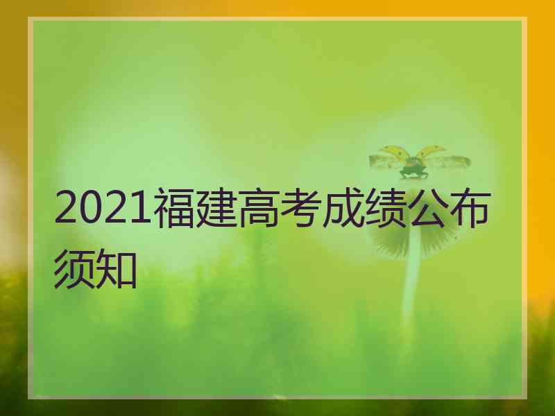 2021福建高考成绩公布须知