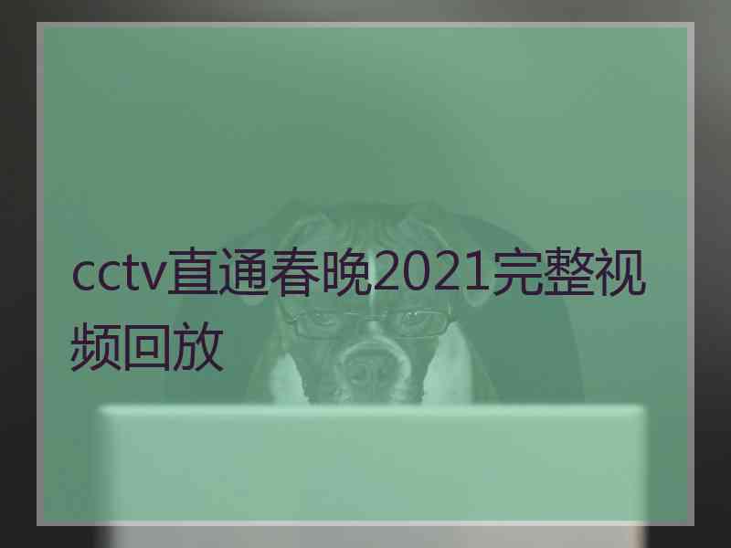 cctv直通春晚2021完整视频回放