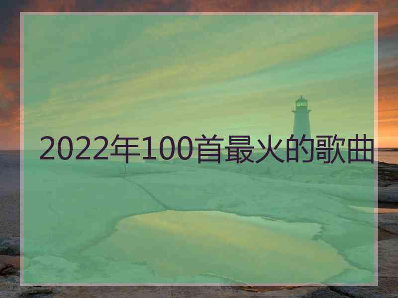 2022年100首最火的歌曲