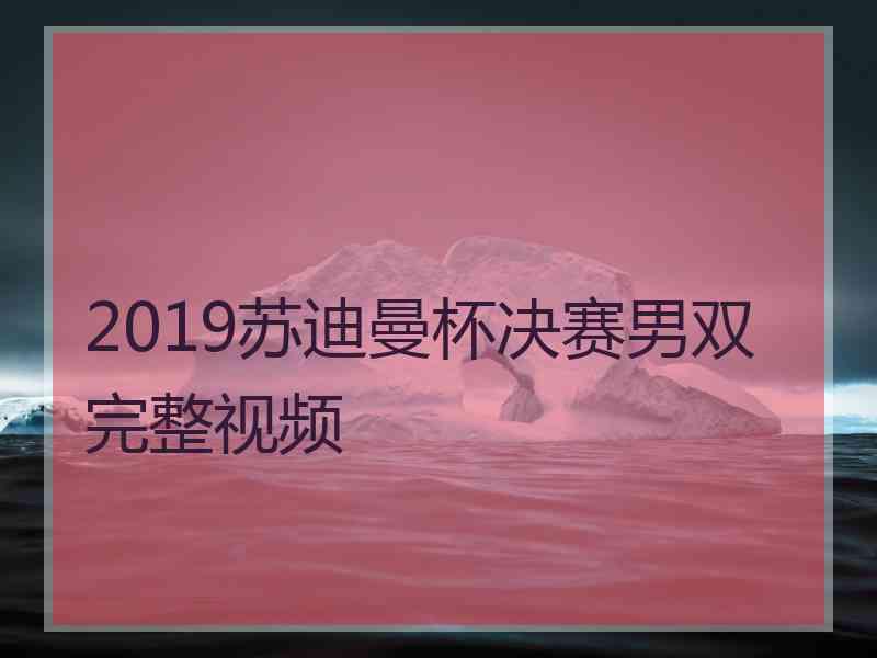 2019苏迪曼杯决赛男双完整视频