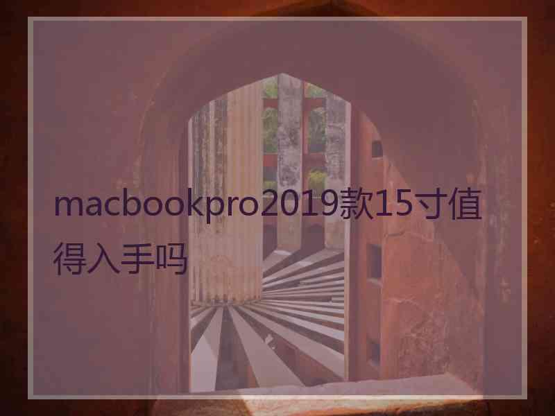 macbookpro2019款15寸值得入手吗