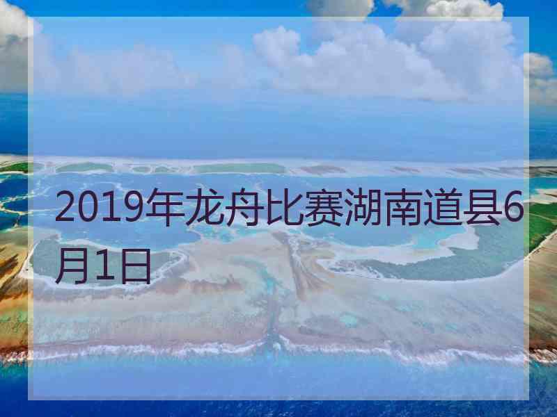 2019年龙舟比赛湖南道县6月1日