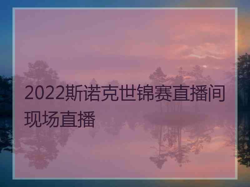 2022斯诺克世锦赛直播间现场直播