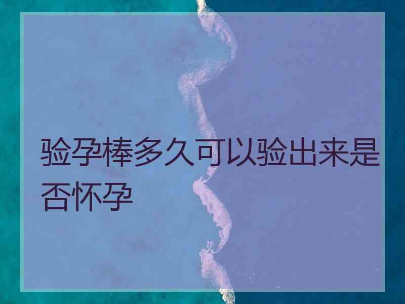 验孕棒多久可以验出来是否怀孕