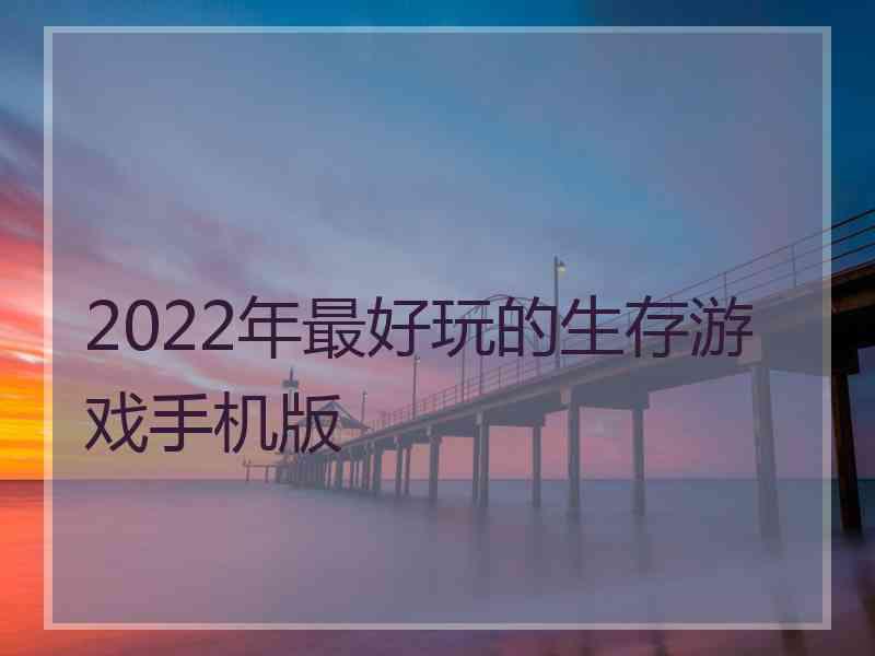 2022年最好玩的生存游戏手机版