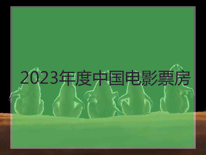 2023年度中国电影票房