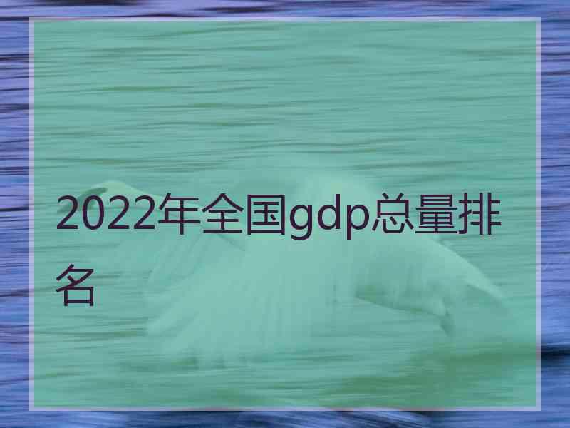 2022年全国gdp总量排名