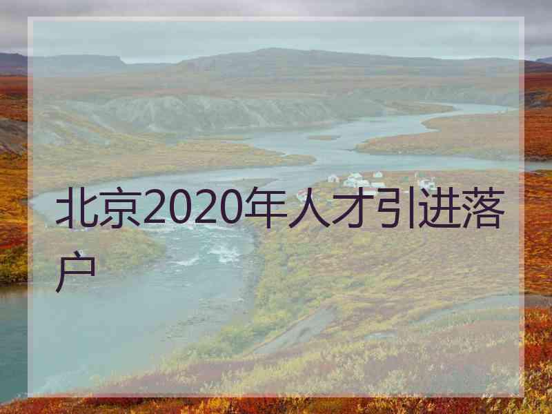 北京2020年人才引进落户