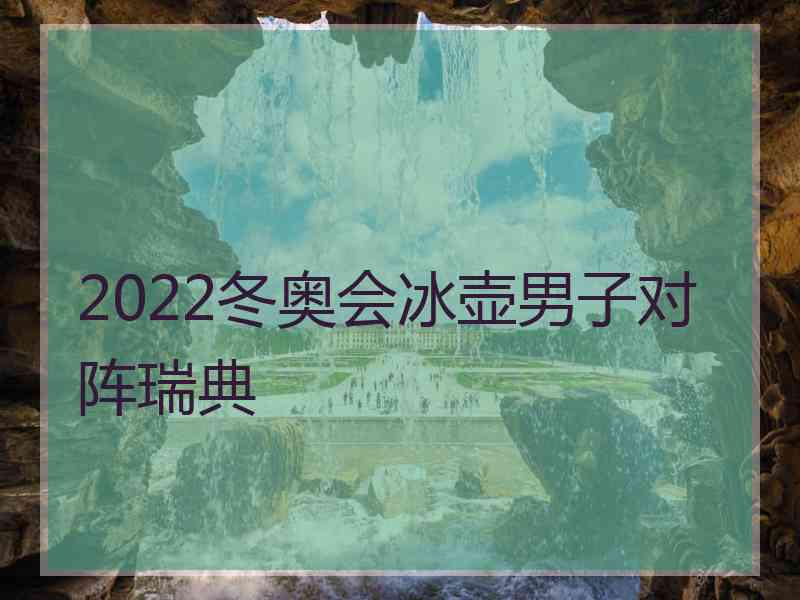 2022冬奥会冰壶男子对阵瑞典