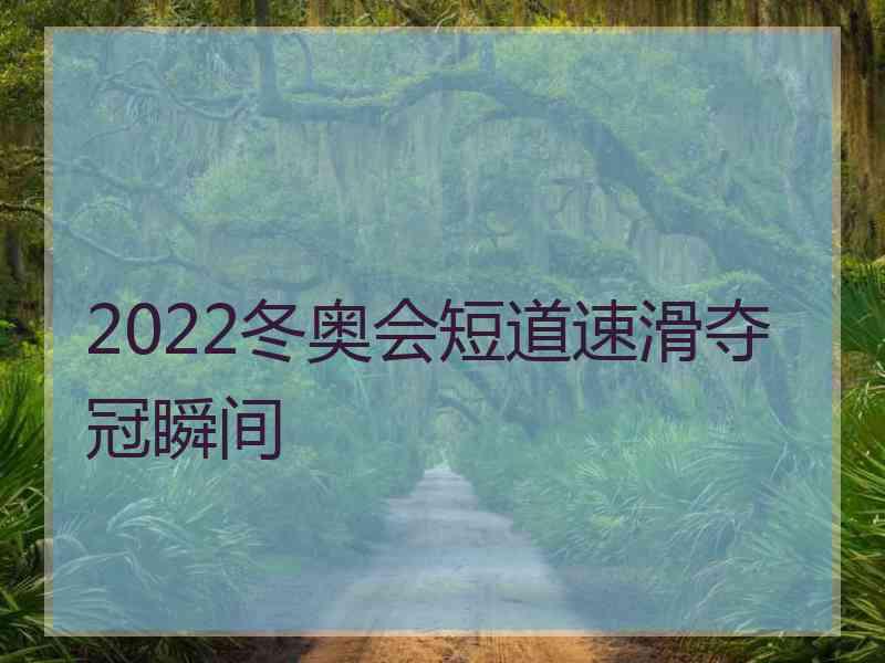 2022冬奥会短道速滑夺冠瞬间