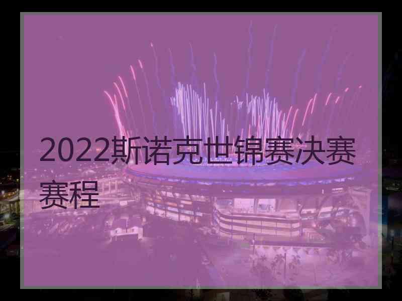 2022斯诺克世锦赛决赛赛程