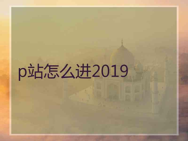 p站怎么进2019