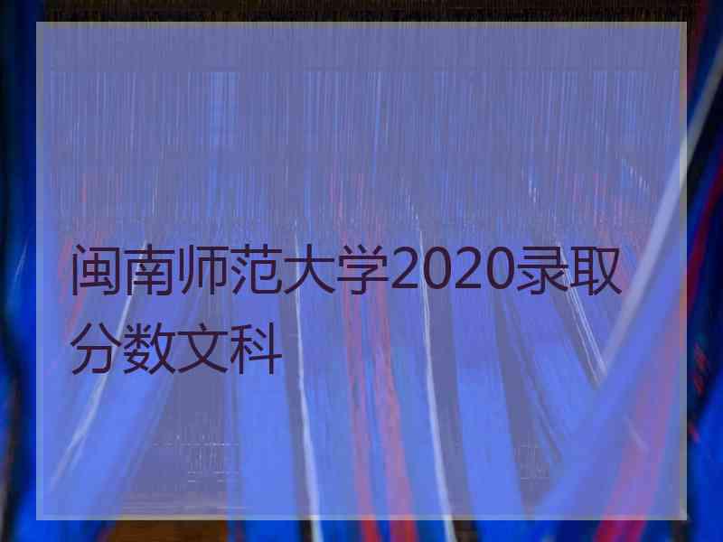 闽南师范大学2020录取分数文科