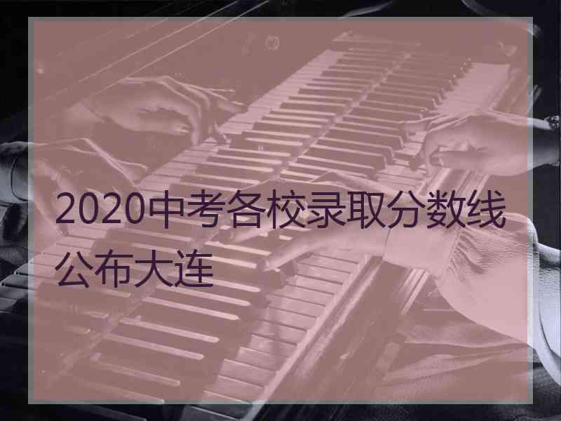 2020中考各校录取分数线公布大连