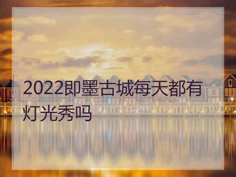 2022即墨古城每天都有灯光秀吗