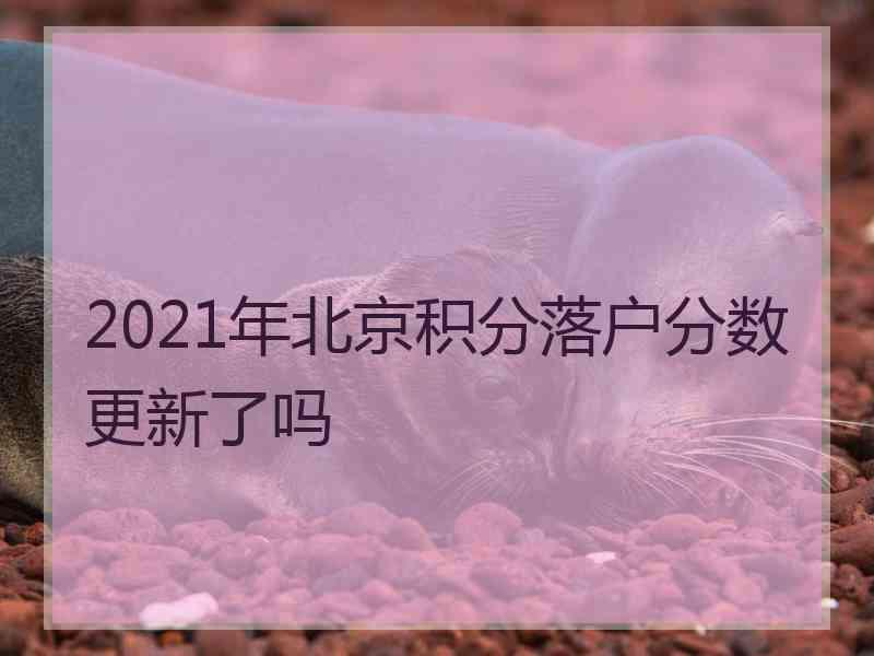 2021年北京积分落户分数更新了吗