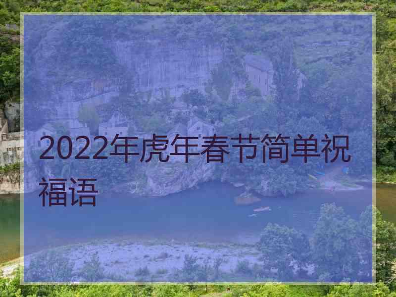 2022年虎年春节简单祝福语