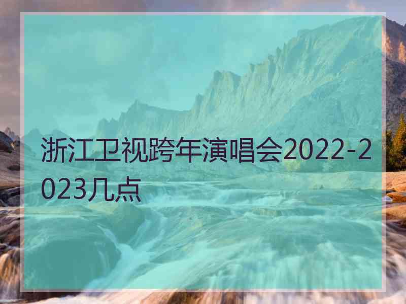 浙江卫视跨年演唱会2022-2023几点