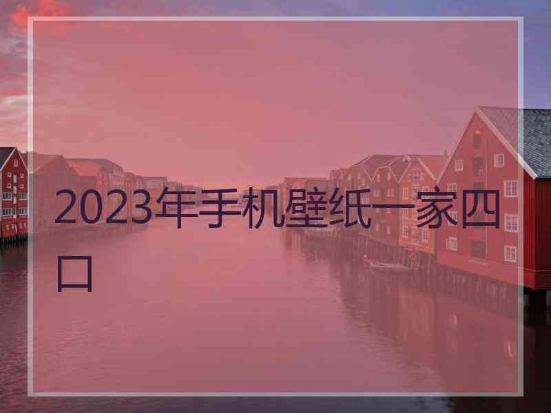 2023年手机壁纸一家四口