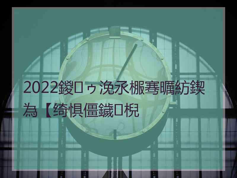 2022鍐ゥ浼氶棴骞曞紡鍥為【绮惧僵鐬棿